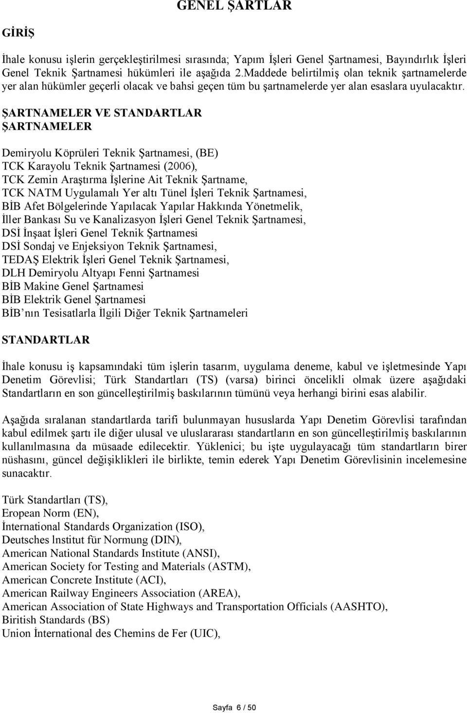 ŞARTNAMELER VE STANDARTLAR ŞARTNAMELER Demiryolu Köprüleri Teknik Şartnamesi, (BE) TCK Karayolu Teknik Şartnamesi (2006), TCK Zemin Araştırma İşlerine Ait Teknik Şartname, TCK NATM Uygulamalı Yer