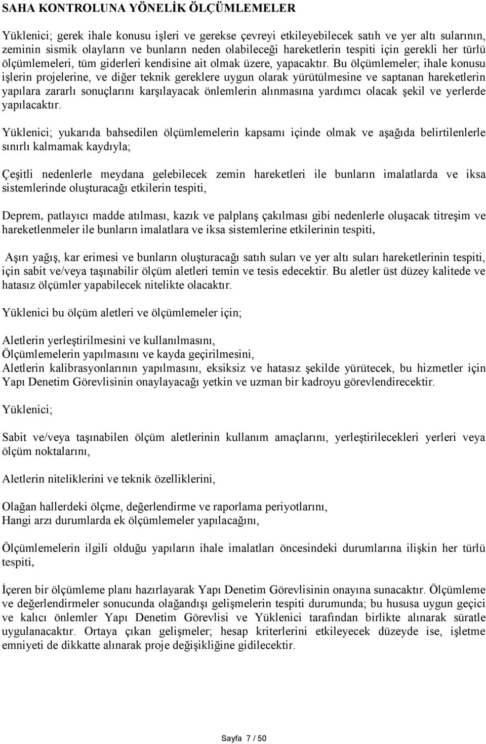 Bu ölçümlemeler; ihale konusu işlerin projelerine, ve diğer teknik gereklere uygun olarak yürütülmesine ve saptanan hareketlerin yapılara zararlı sonuçlarını karşılayacak önlemlerin alınmasına