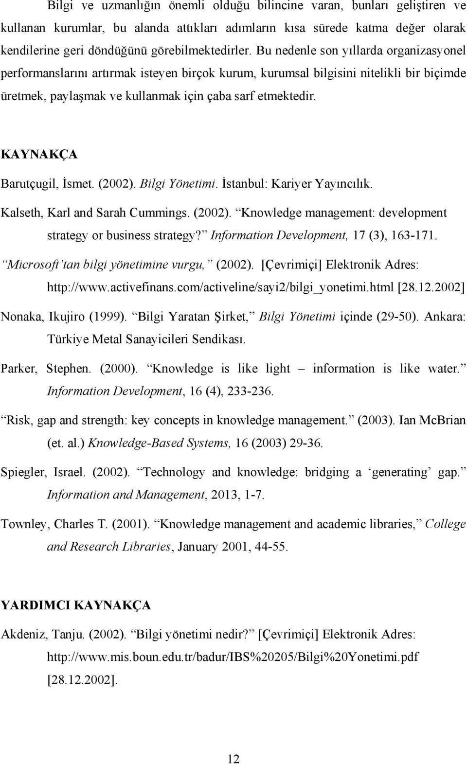 KAYNAKÇA Barutçugil, İsmet. (2002). Bilgi Yönetimi. İstanbul: Kariyer Yayıncılık. Kalseth, Karl and Sarah Cummings. (2002). Knowledge management: development strategy or business strategy?