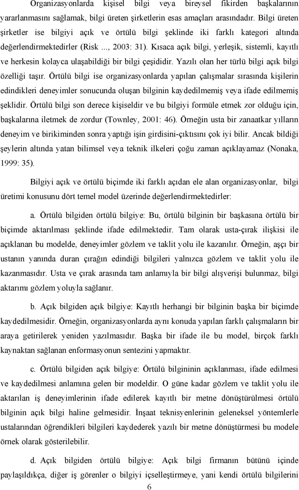 Kısaca açık bilgi, yerleşik, sistemli, kayıtlı ve herkesin kolayca ulaşabildiği bir bilgi çeşididir. Yazılı olan her türlü bilgi açık bilgi özelliği taşır.