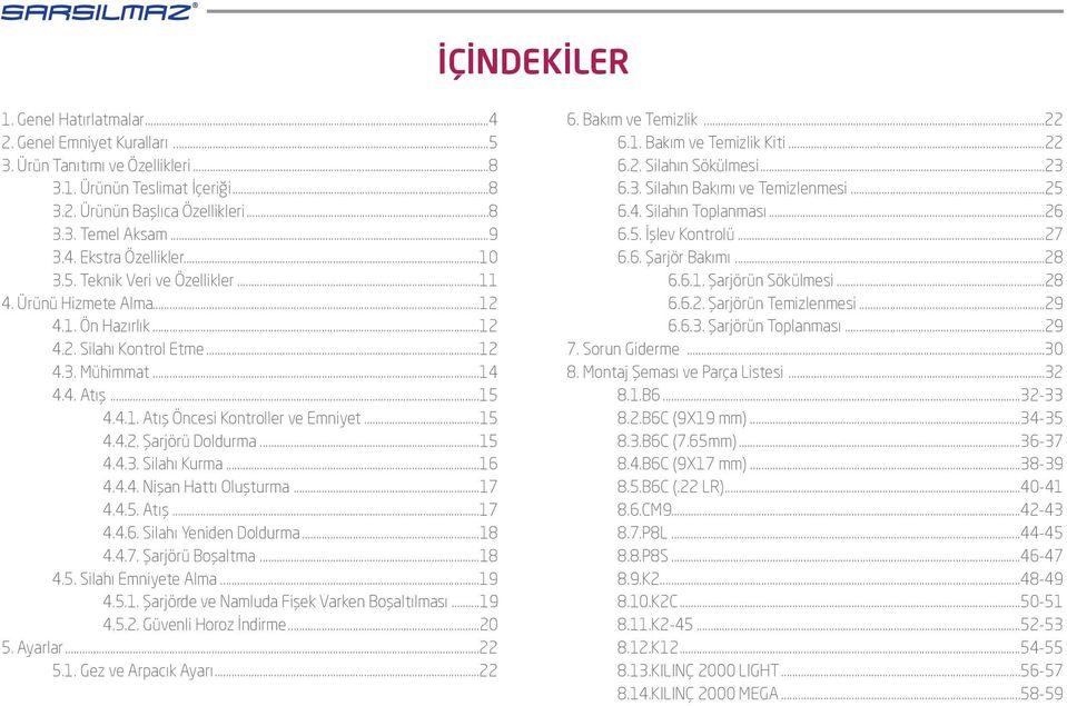 ..15 4.4.3. Silahı Kurma...16 4.4.4. Nişan Hattı Oluşturma...17 4.4.5. Atış...17 4.4.6. Silahı Yeniden Doldurma...18 4.4.7. Şarjörü Boşaltma...18 4.5. Silahı Emniyete Alma...19 4.5.1. Şarjörde ve Namluda Fişek Varken Boşaltılması.