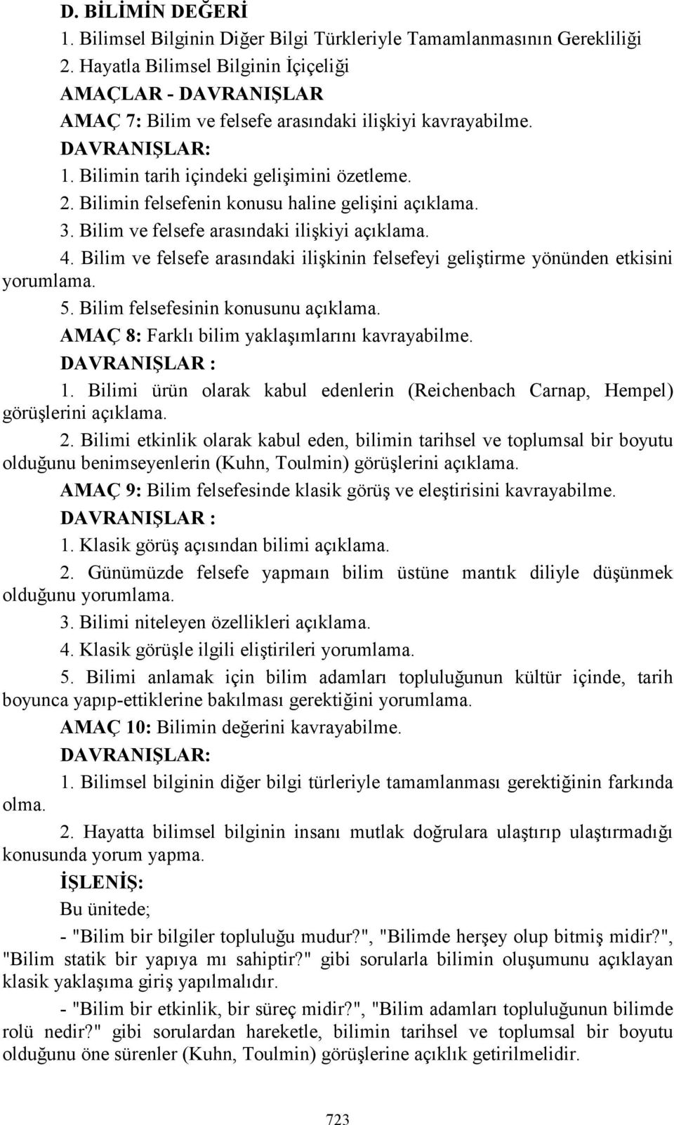 Bilimin felsefenin konusu haline gelişini 3. Bilim ve felsefe arasındaki ilişkiyi 4. Bilim ve felsefe arasındaki ilişkinin felsefeyi geliştirme yönünden etkisini yorumlama. 5.