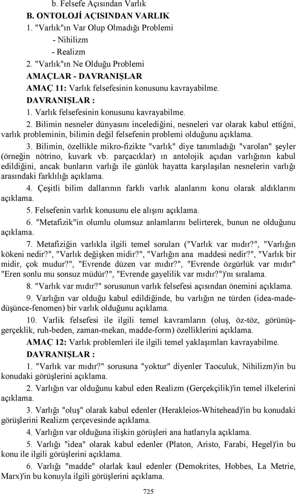 Bilimin nesneler dünyasını incelediğini, nesneleri var olarak kabul ettiğni, varlık probleminin, bilimin değil felsefenin problemi olduğunu 3.