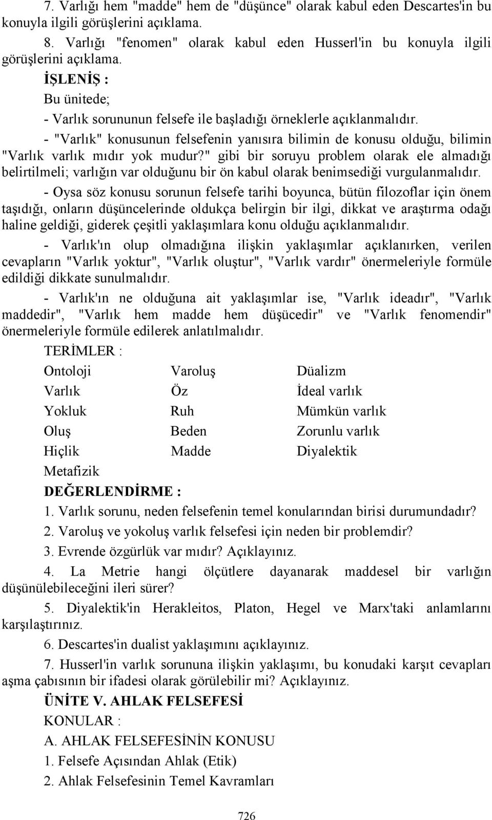 - "Varlık" konusunun felsefenin yanısıra bilimin de konusu olduğu, bilimin "Varlık varlık mıdır yok mudur?