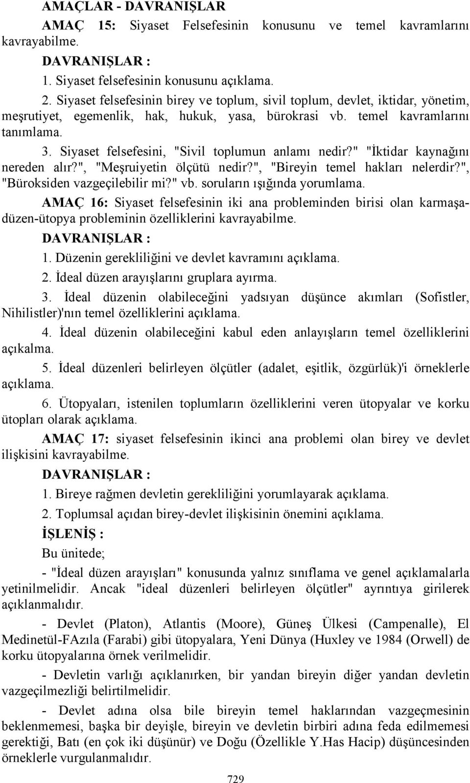 Siyaset felsefesini, "Sivil toplumun anlamı nedir?" "İktidar kaynağını nereden alır?", "Meşruiyetin ölçütü nedir?", "Bireyin temel hakları nelerdir?", "Büroksiden vazgeçilebilir mi?" vb.