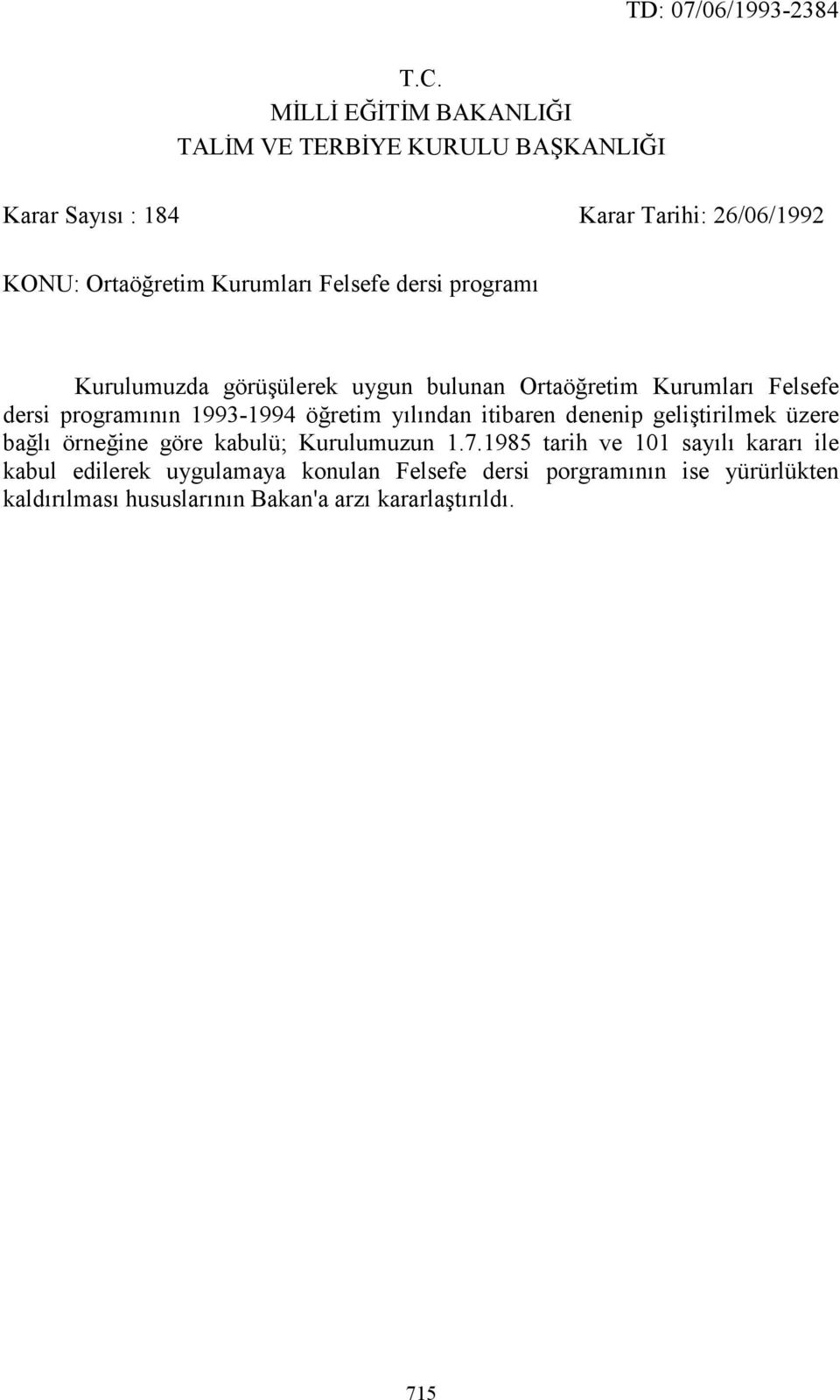 Felsefe dersi programı Kurulumuzda görüşülerek uygun bulunan Ortaöğretim Kurumları Felsefe dersi programının 1993-1994 öğretim yılından