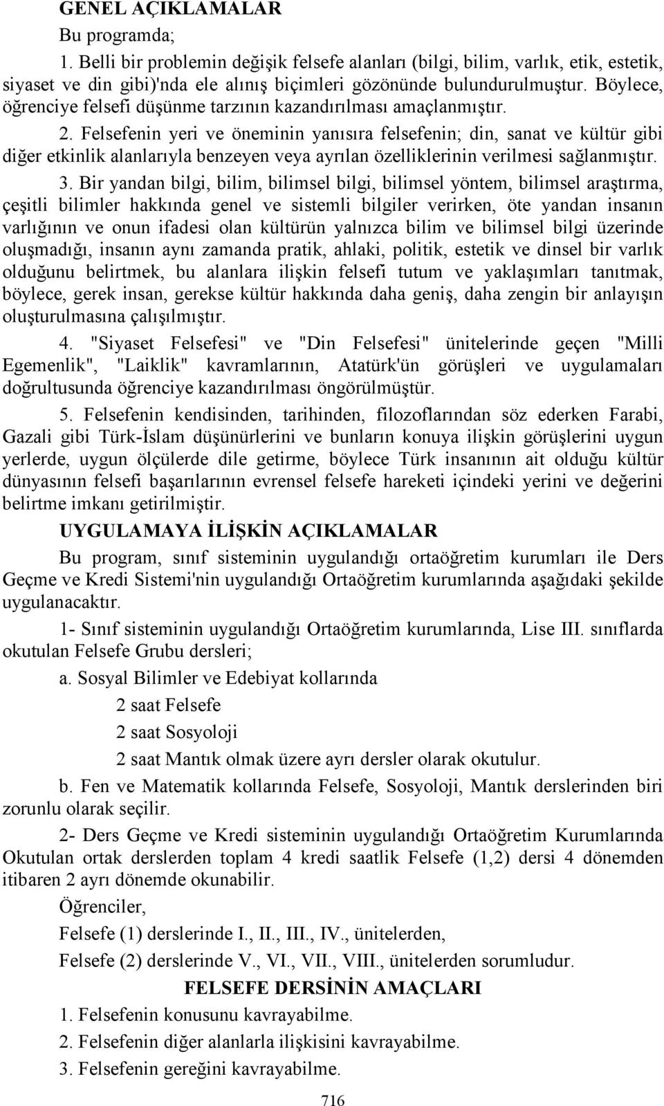 Felsefenin yeri ve öneminin yanısıra felsefenin; din, sanat ve kültür gibi diğer etkinlik alanlarıyla benzeyen veya ayrılan özelliklerinin verilmesi sağlanmıştır. 3.