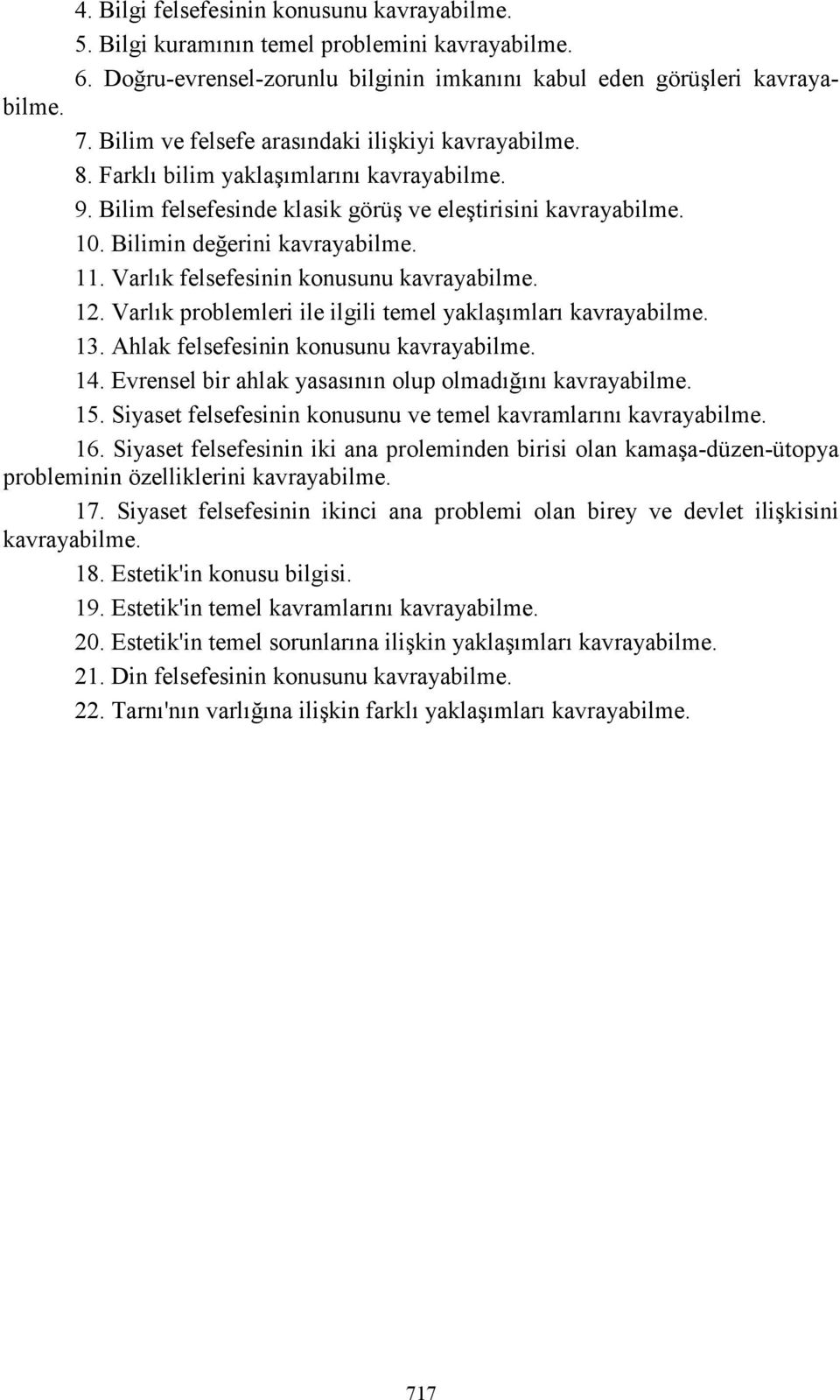 Varlık felsefesinin konusunu kavrayabilme. 12. Varlık problemleri ile ilgili temel yaklaşımları kavrayabilme. 13. Ahlak felsefesinin konusunu kavrayabilme. 14.