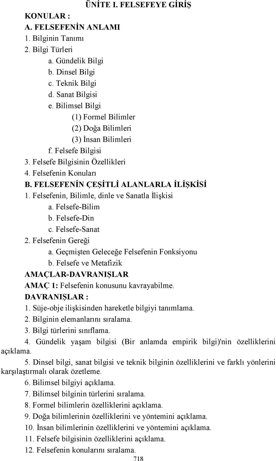 Felsefenin, Bilimle, dinle ve Sanatla İlişkisi a. Felsefe-Bilim b. Felsefe-Din c. Felsefe-Sanat 2. Felsefenin Gereği a. Geçmişten Geleceğe Felsefenin Fonksiyonu b.