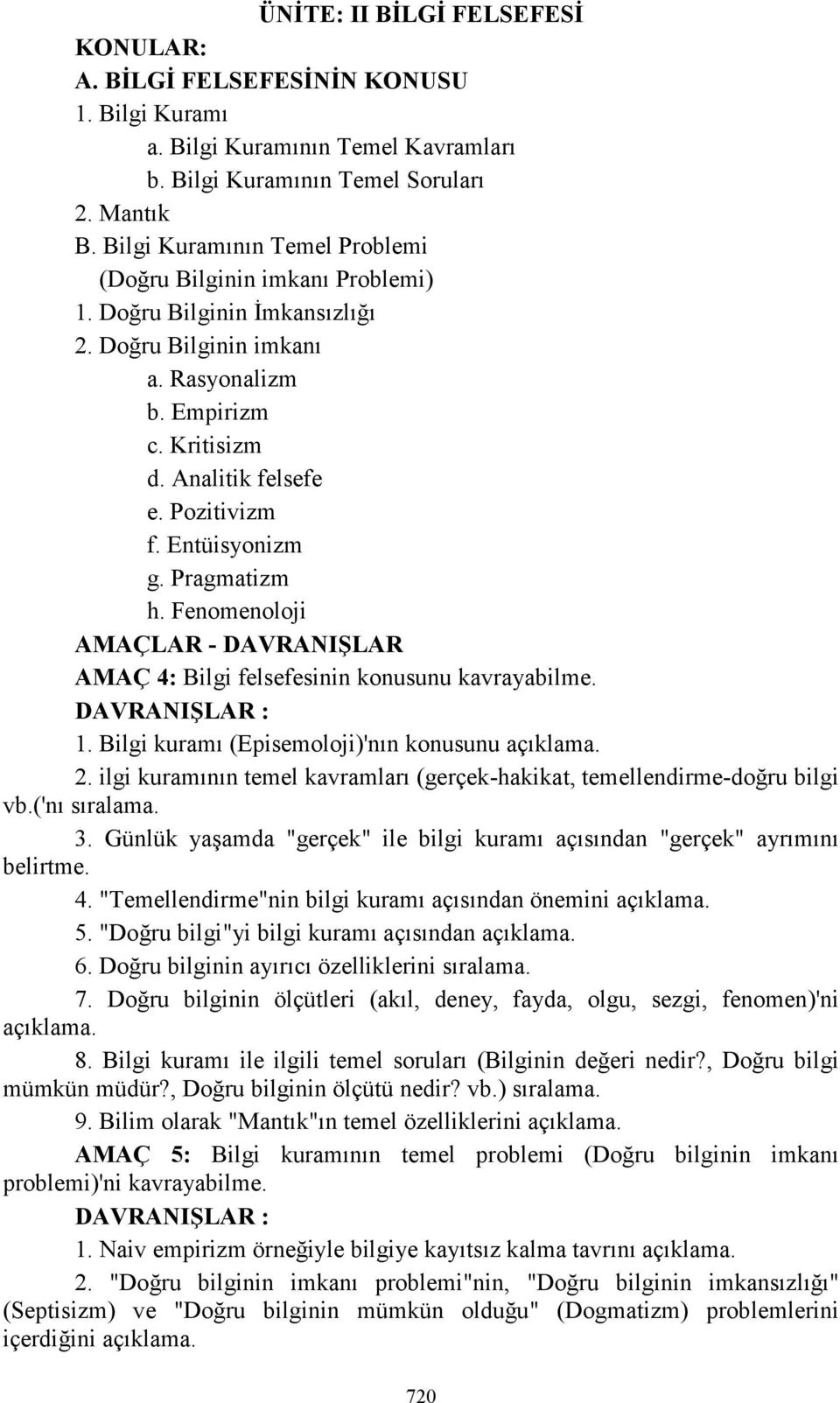 Entüisyonizm g. Pragmatizm h. Fenomenoloji AMAÇLAR - DAVRANIŞLAR AMAÇ 4: Bilgi felsefesinin konusunu kavrayabilme. 1. Bilgi kuramı (Episemoloji)'nın konusunu 2.