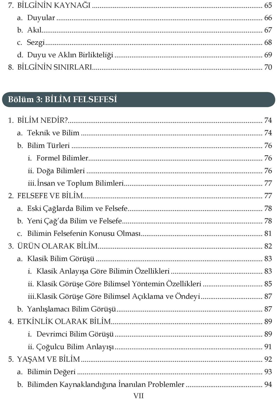 Yeni Çağ da Bilim ve Felsefe... 78 c. Bilimin Felsefenin Konusu Olması... 81 3. ÜRÜN OLARAK BİLİM... 82 a. Klasik Bilim Görüşü... 83 i. Klasik Anlayışa Göre Bilimin Özellikleri... 83 ii.