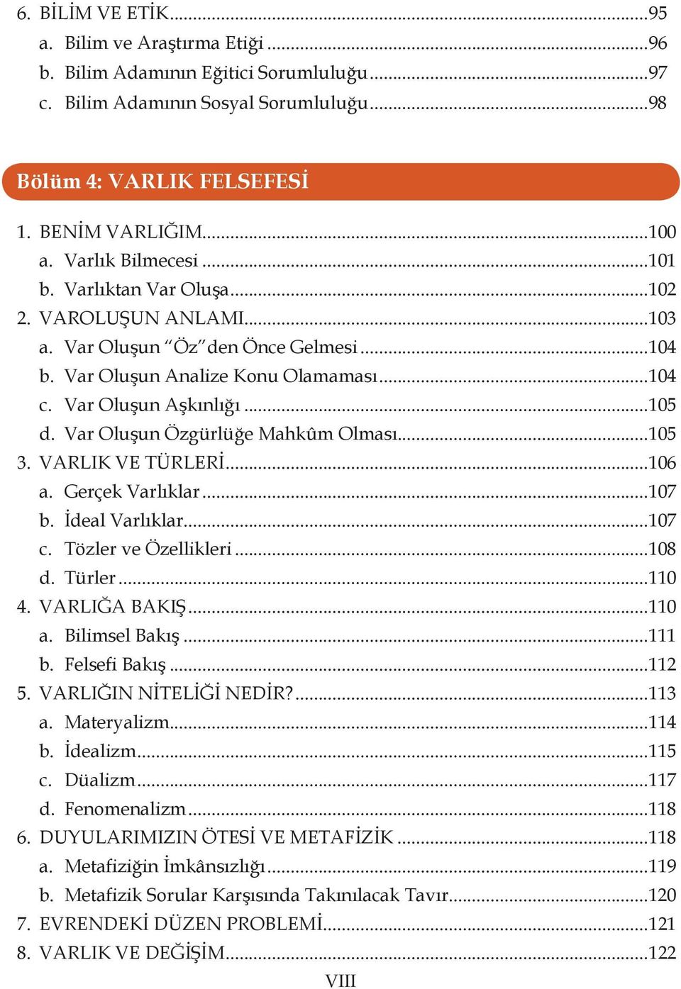 Var Oluşun Özgürlüğe Mahkûm Olması...105 3. VARLIK VE TÜRLERİ...106 a. Gerçek Varlıklar...107 b. İdeal Varlıklar...107 c. Tözler ve Özellikleri...108 d. Türler...110 4. VARLIĞA BAKIŞ...110 a.