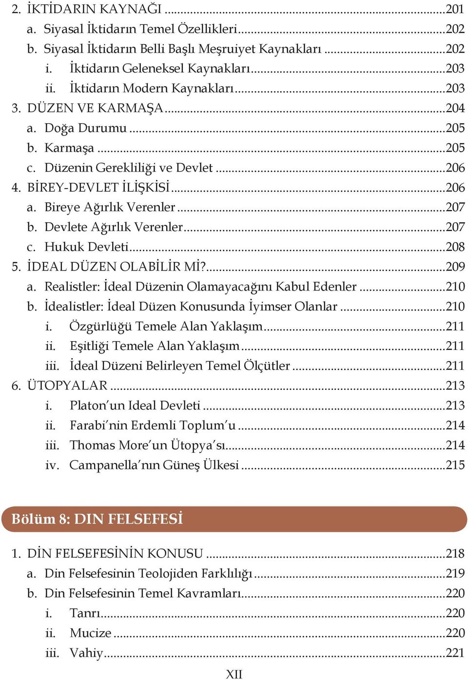 ..207 b. Devlete Ağırlık Verenler...207 c. Hukuk Devleti...208 5. İDEAL DÜZEN OLABİLİR Mİ?...209 a. Realistler: İdeal Düzenin Olamayacağını Kabul Edenler...210 b.