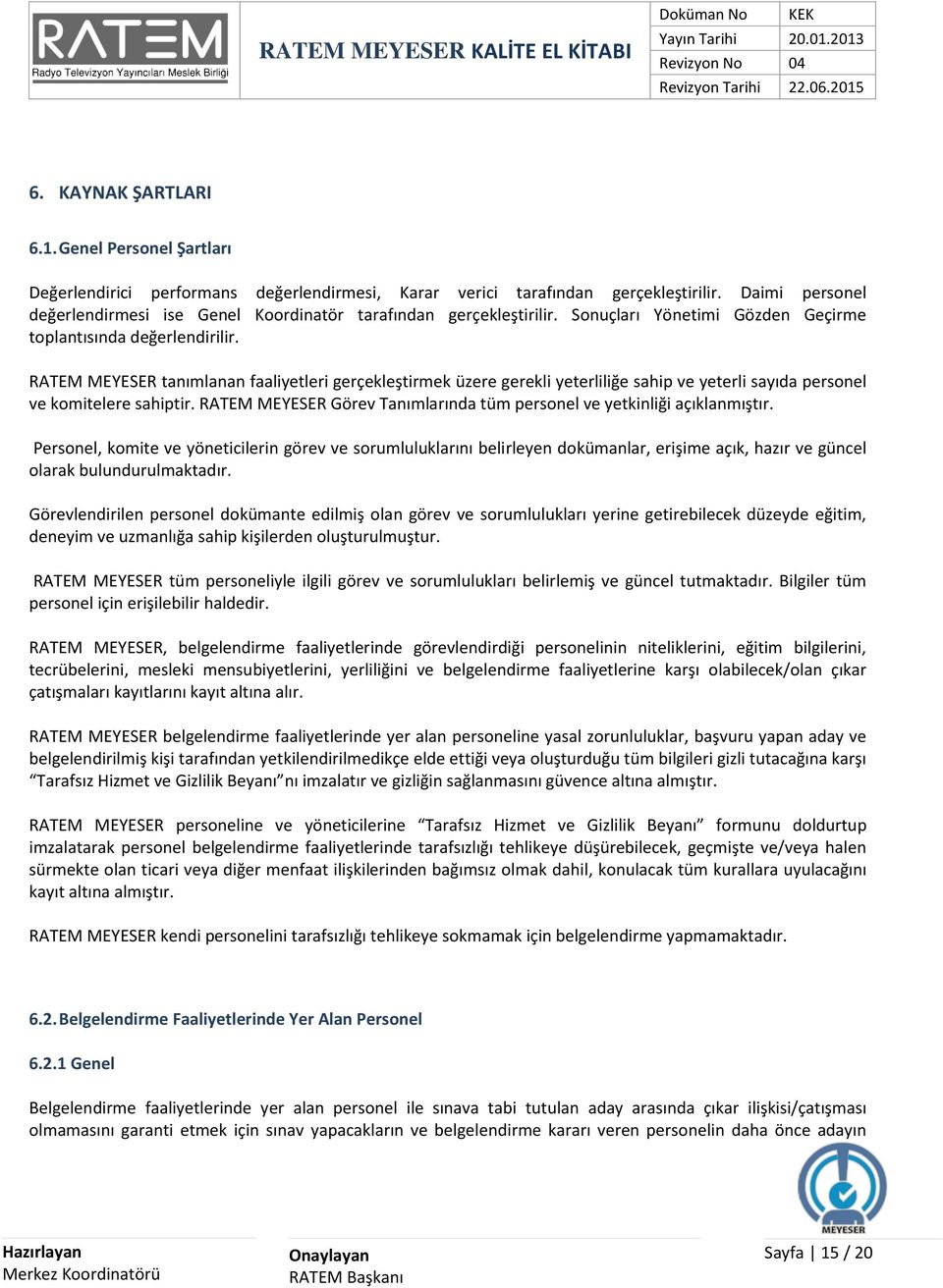 RATEM MEYESER tanımlanan faaliyetleri gerçekleştirmek üzere gerekli yeterliliğe sahip ve yeterli sayıda personel ve komitelere sahiptir.