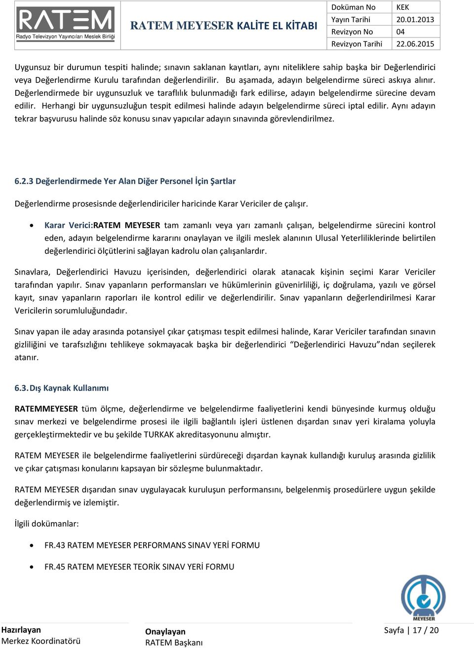 Herhangi bir uygunsuzluğun tespit edilmesi halinde adayın belgelendirme süreci iptal edilir. Aynı adayın tekrar başvurusu halinde söz konusu sınav yapıcılar adayın sınavında görevlendirilmez. 6.2.