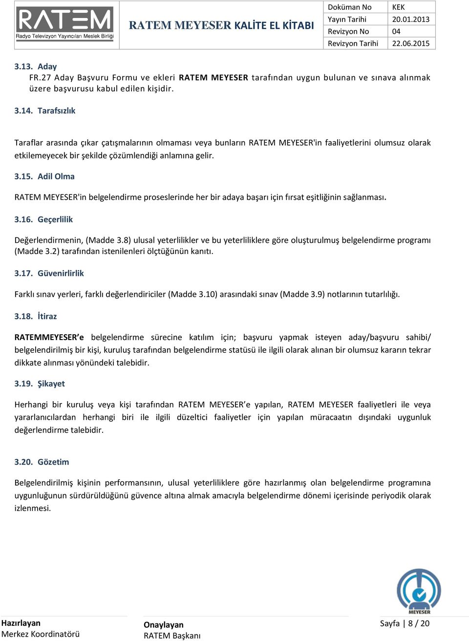 Adil Olma RATEM MEYESER'in belgelendirme proseslerinde her bir adaya başarı için fırsat eşitliğinin sağlanması. 3.16. Geçerlilik Değerlendirmenin, (Madde 3.