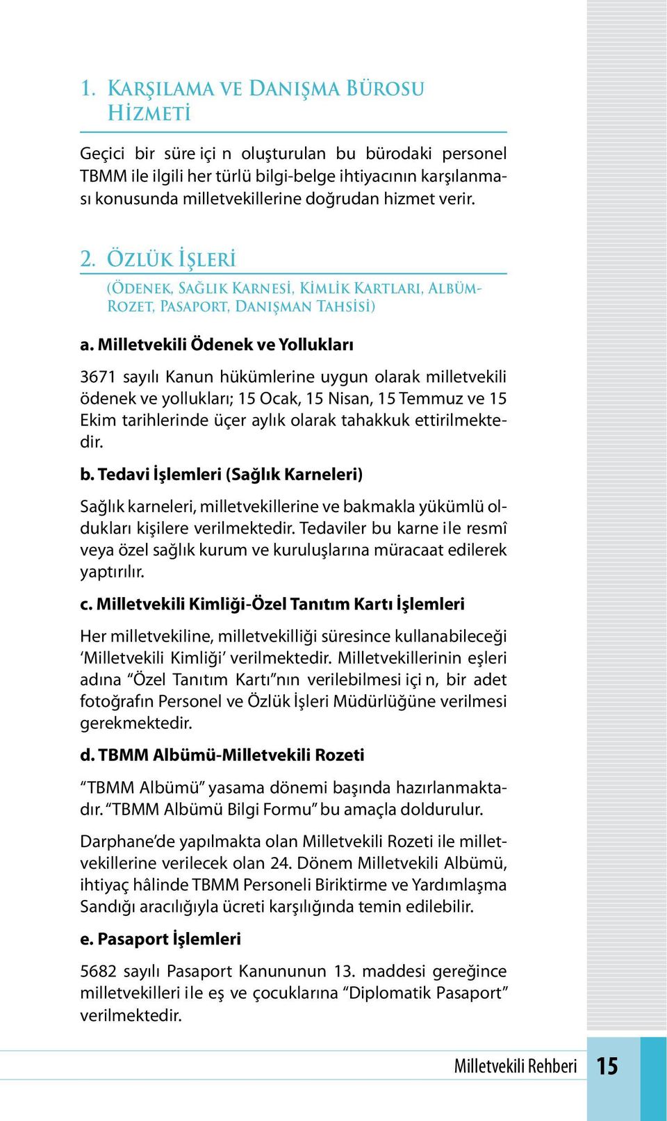 Milletvekili Ödenek ve Yollukları 3671 sayılı Kanun hükümlerine uygun olarak milletvekili ödenek ve yollukları; 15 Ocak, 15 Nisan, 15 Temmuz ve 15 Ekim tarihlerinde üçer aylık olarak tahakkuk