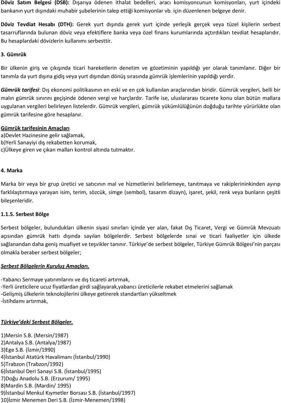 Döviz Tevdiat Hesabı (DTH): Gerek yurt dışında gerek yurt içinde yerleşik gerçek veya tüzel kişilerin serbest tasarruflarında bulunan döviz veya efektiflere banka veya özel finans kurumlarında