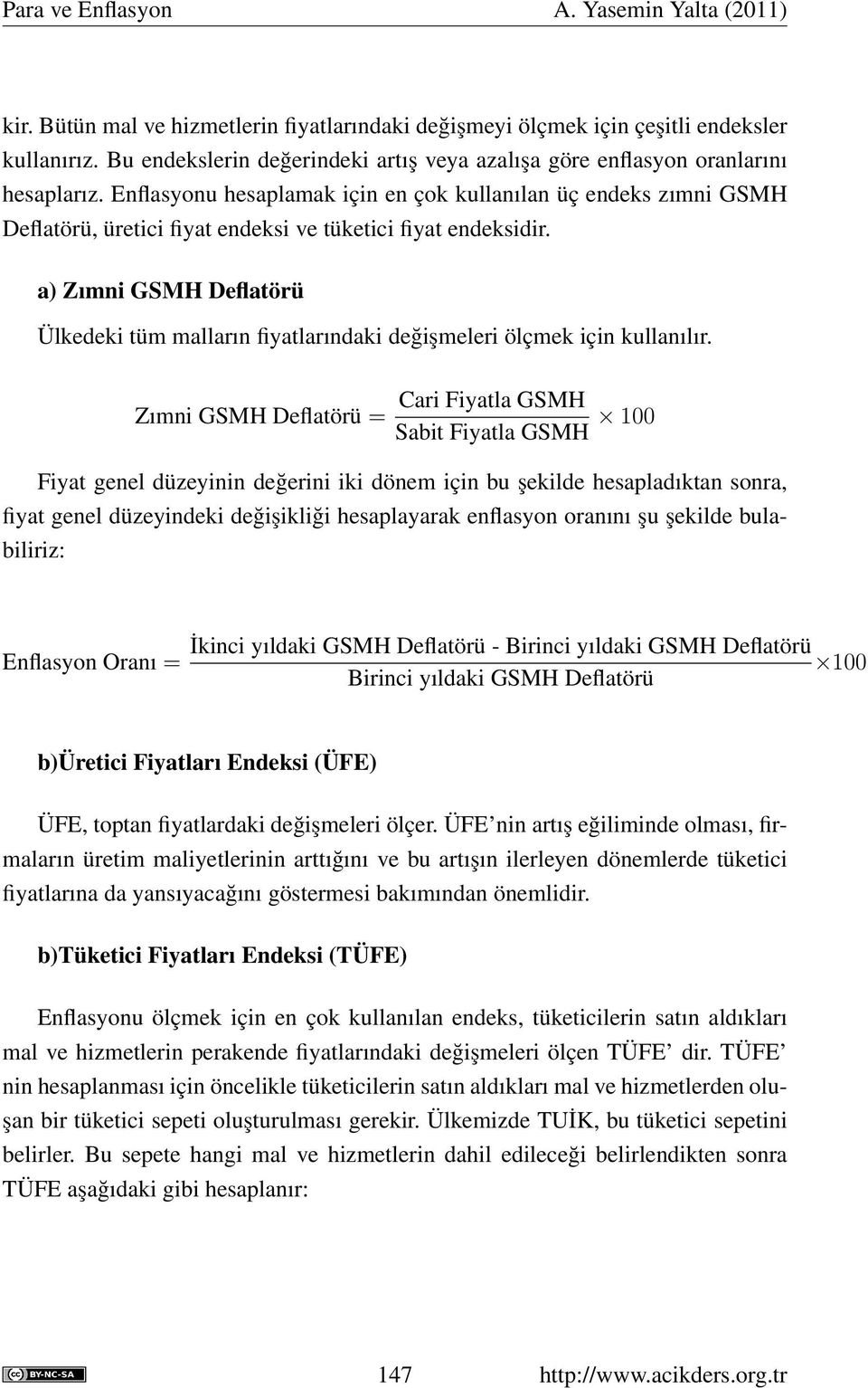 a) Zımni GSMH Deflatörü Ülkedeki tüm malların fiyatlarındaki değişmeleri ölçmek için kullanılır.