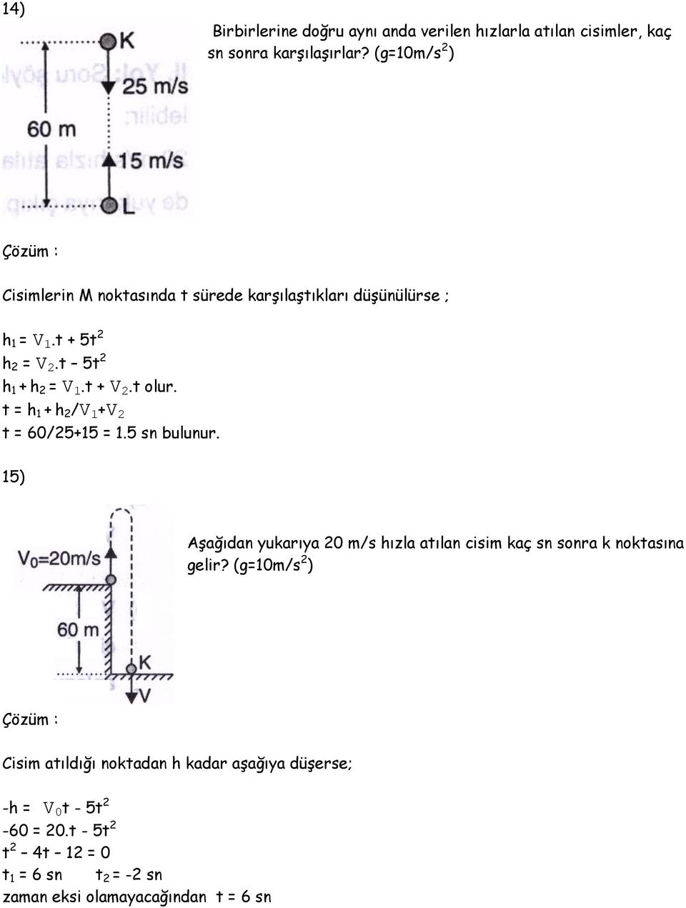 t olur. t = h 1 + h 2 /V 1 +V 2 t = 60/25+15 = 1.5 sn bulunur.