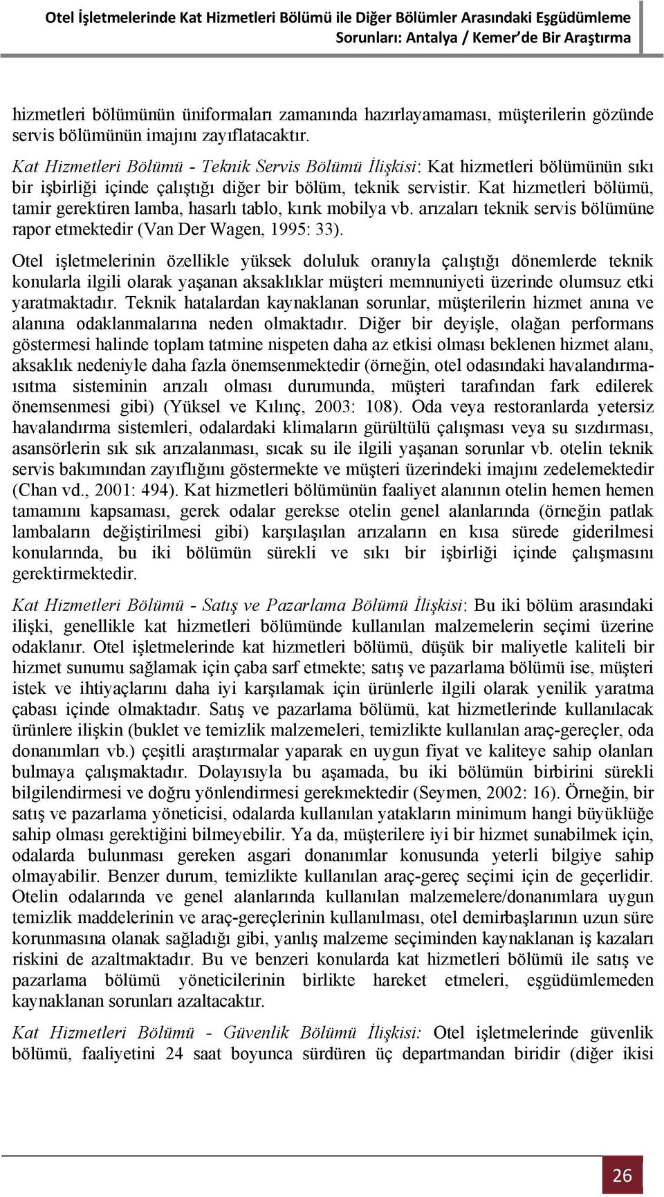 Kat hizmetleri bölümü, tamir gerektiren lamba, hasarlı tablo, kırık mobilya vb. arızaları teknik servis bölümüne rapor etmektedir (Van Der Wagen, 1995: 33).