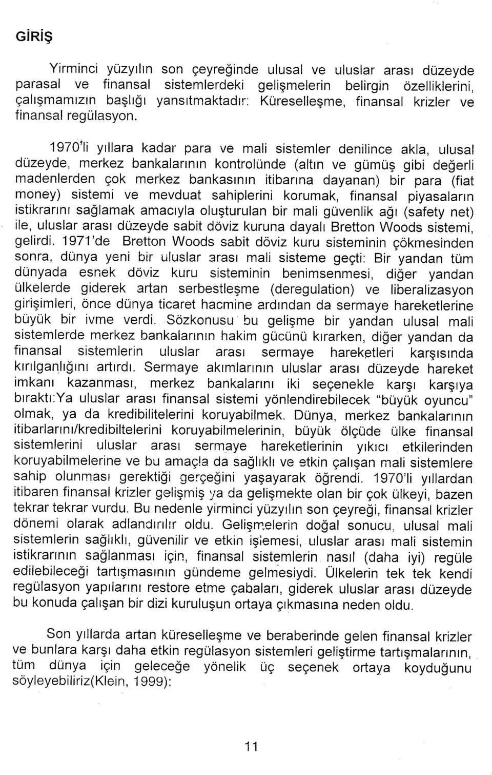 1970İİ yıllara kadar para ve mali sistemler denilince akla, ulusal düzeyde, merkez bankalarının kontrolünde (altın ve gümüş gibi değerli madenlerden çok merkez bankasının itibarına dayanan) bir para