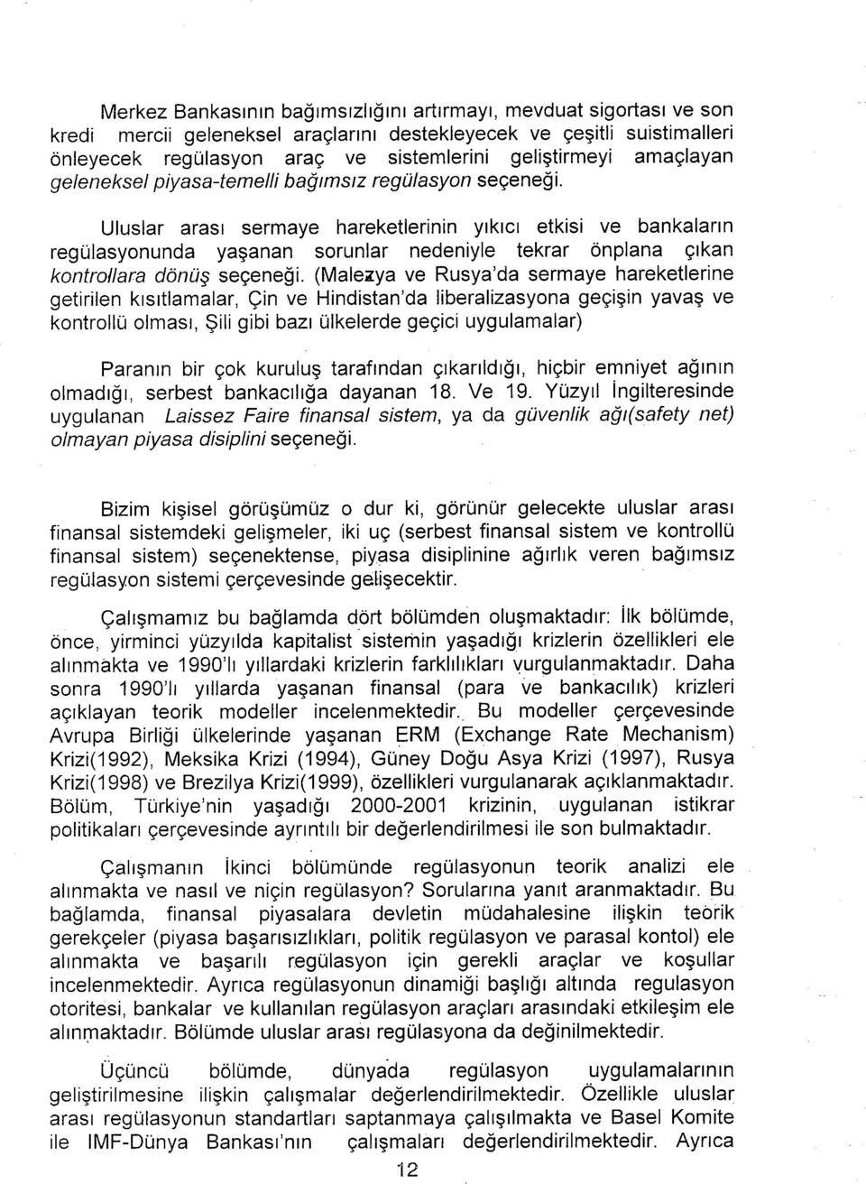 Uluslar arası sermaye hareketlerinin yıkıcı etkisi ve bankaların regülasyonunda yaşanan sorunlar nedeniyle tekrar önplana çıkan kontrollara dönüş seçeneği.