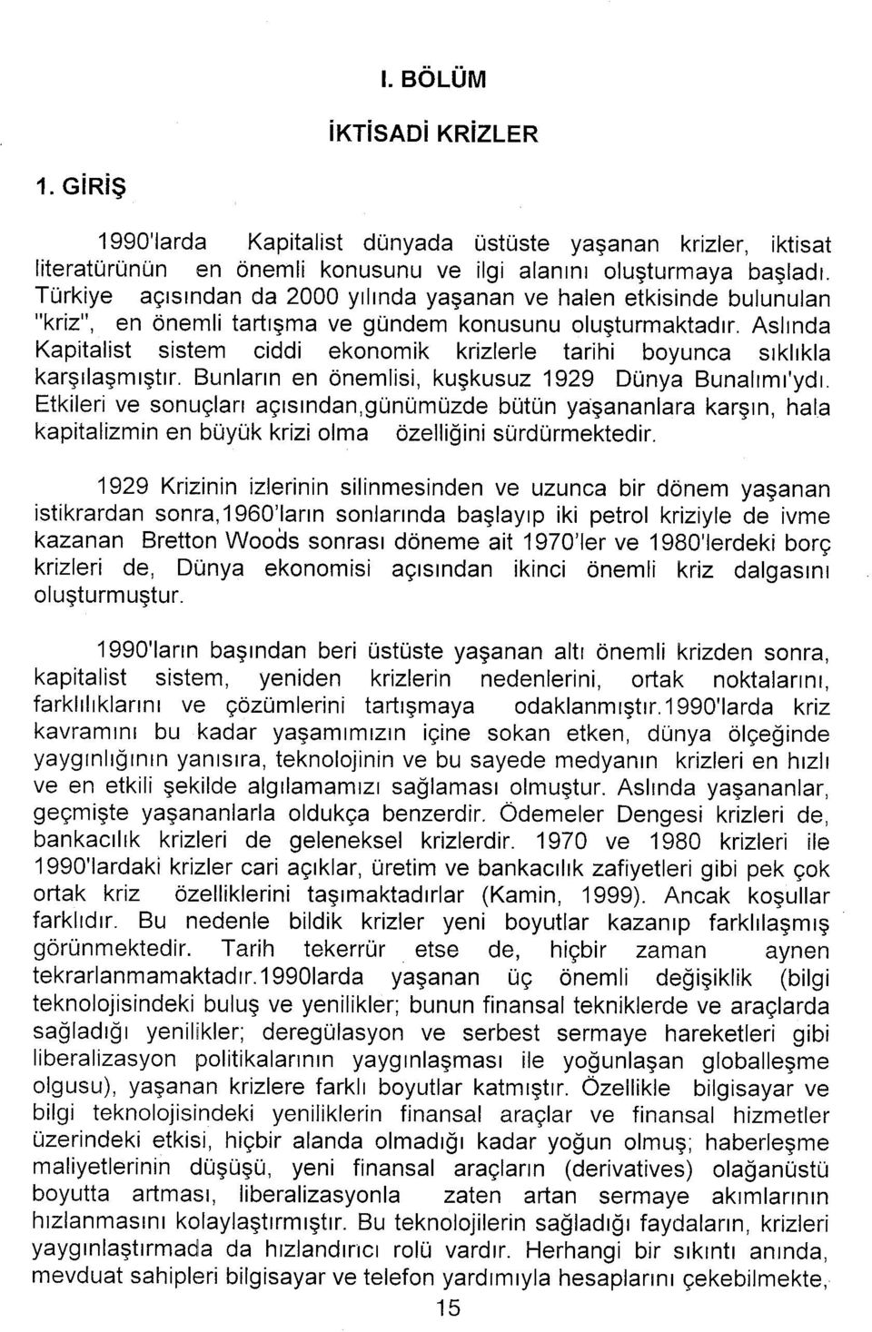 Aslında Kapitalist sistem ciddi ekonomik krizlerle tarihi boyunca sıklıkla karşılaşmıştır. Bunların en önemlisi, kuşkusuz 1929 Dünya Bunalımı'ydı.