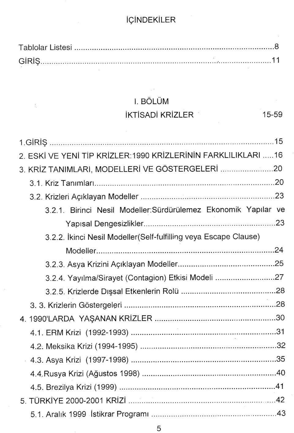 2.3. Asya Krizini Açıklayan Modeller 25 3.2.4. Yayılma/Sirayet (Contagion) Etkisi Modeli 27 3.2.5. Krizlerde Dışsal Etkenlerin Rolü 28 3. 3. Krizlerin Göstergeleri 28 4.