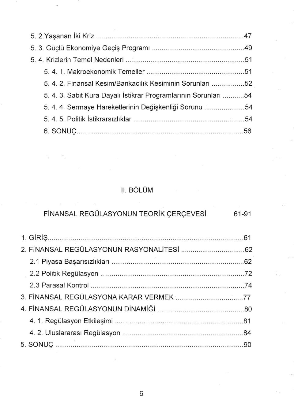 BÖLÜM FİNANSAL REGÜLASYONUN TEORİK ÇERÇEVESİ 61-91 1. GİRİŞ 61 2. FİNANSAL REGÜLASYONUN RASYONALİTESİ 62 2.1 Piyasa Başarısızlıkları 62 2.2 Politik Regülasyon 72 2.