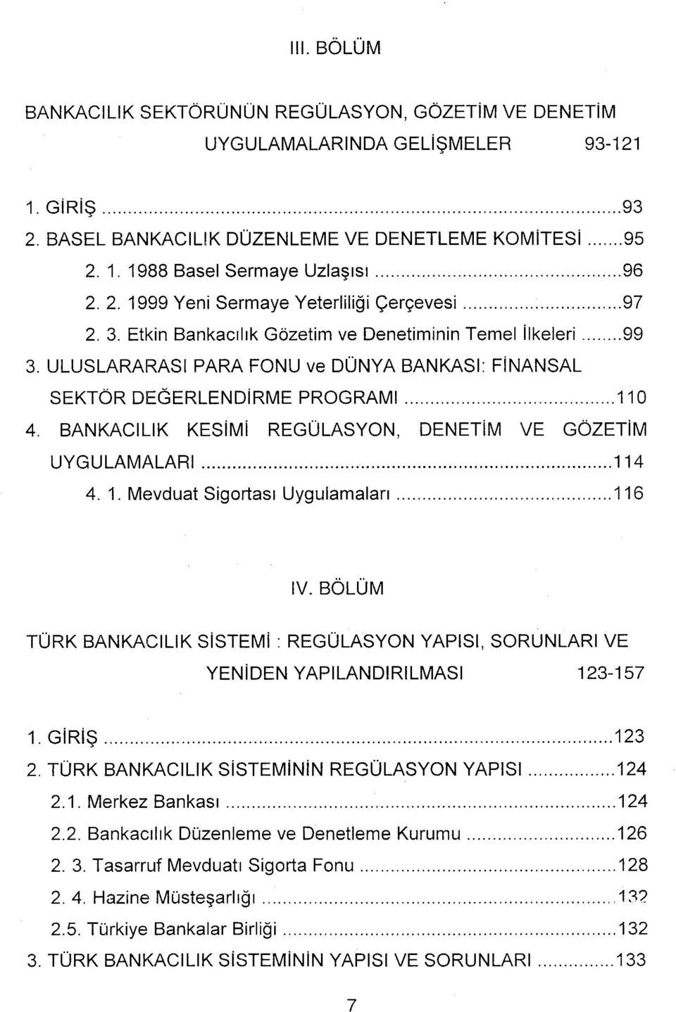 BANKACILIK KESİMİ REGÜLASYON, DENETİM VE GÖZETİM UYGULAMALARI 114 4. 1. Mevduat Sigortası Uygulamalan 116 IV.