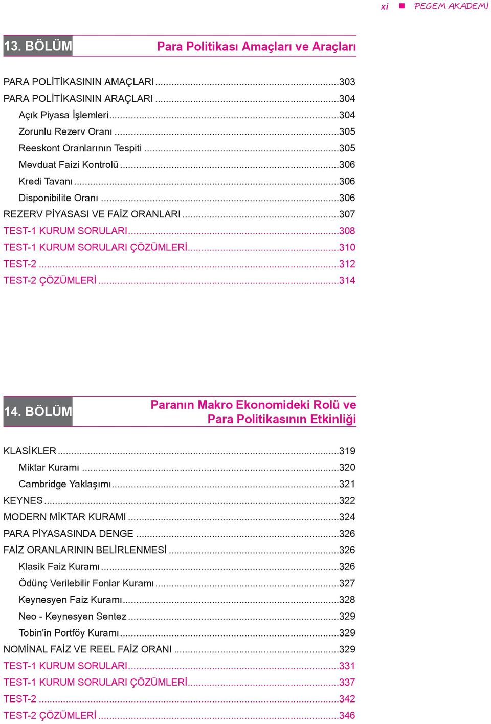 ..308 TEST-1 KURUM SORULARI ÇÖZÜMLERİ...310 TEST-2...312 TEST-2 ÇÖZÜMLERİ...314 14. BÖLÜM Paranın Makro Ekonomideki Rolü ve Para Politikasının Etkinliği KLASİKLER...319 Miktar Kuramı.