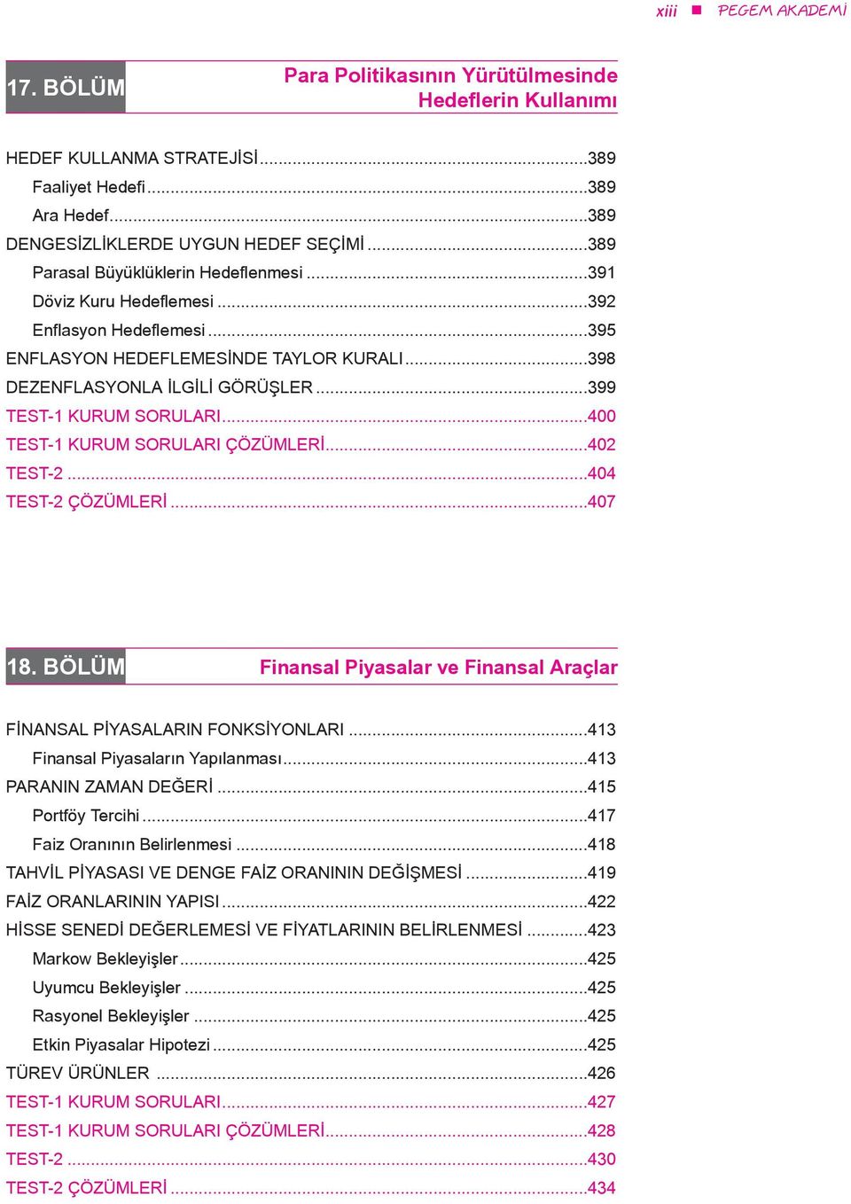 ..399 TEST-1 KURUM SORULARI...400 TEST-1 KURUM SORULARI ÇÖZÜMLERİ...402 TEST-2...404 TEST-2 ÇÖZÜMLERİ...407 18. BÖLÜM Finansal Piyasalar ve Finansal Araçlar FİNANSAL PİYASALARIN FONKSİYONLARI.