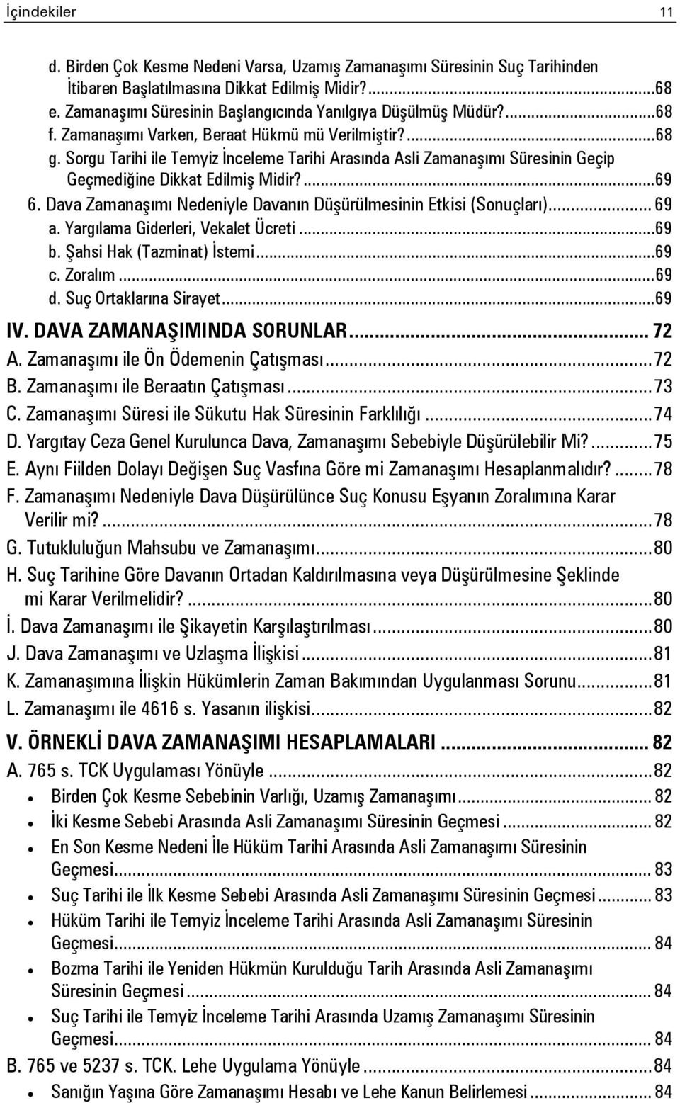 Sorgu Tarihi ile Temyiz İnceleme Tarihi Arasında Asli Zamanaşımı Süresinin Geçip Geçmediğine Dikkat Edilmiş Midir?... 69 6. Dava Zamanaşımı Nedeniyle Davanın Düşürülmesinin Etkisi (Sonuçları)... 69 a.