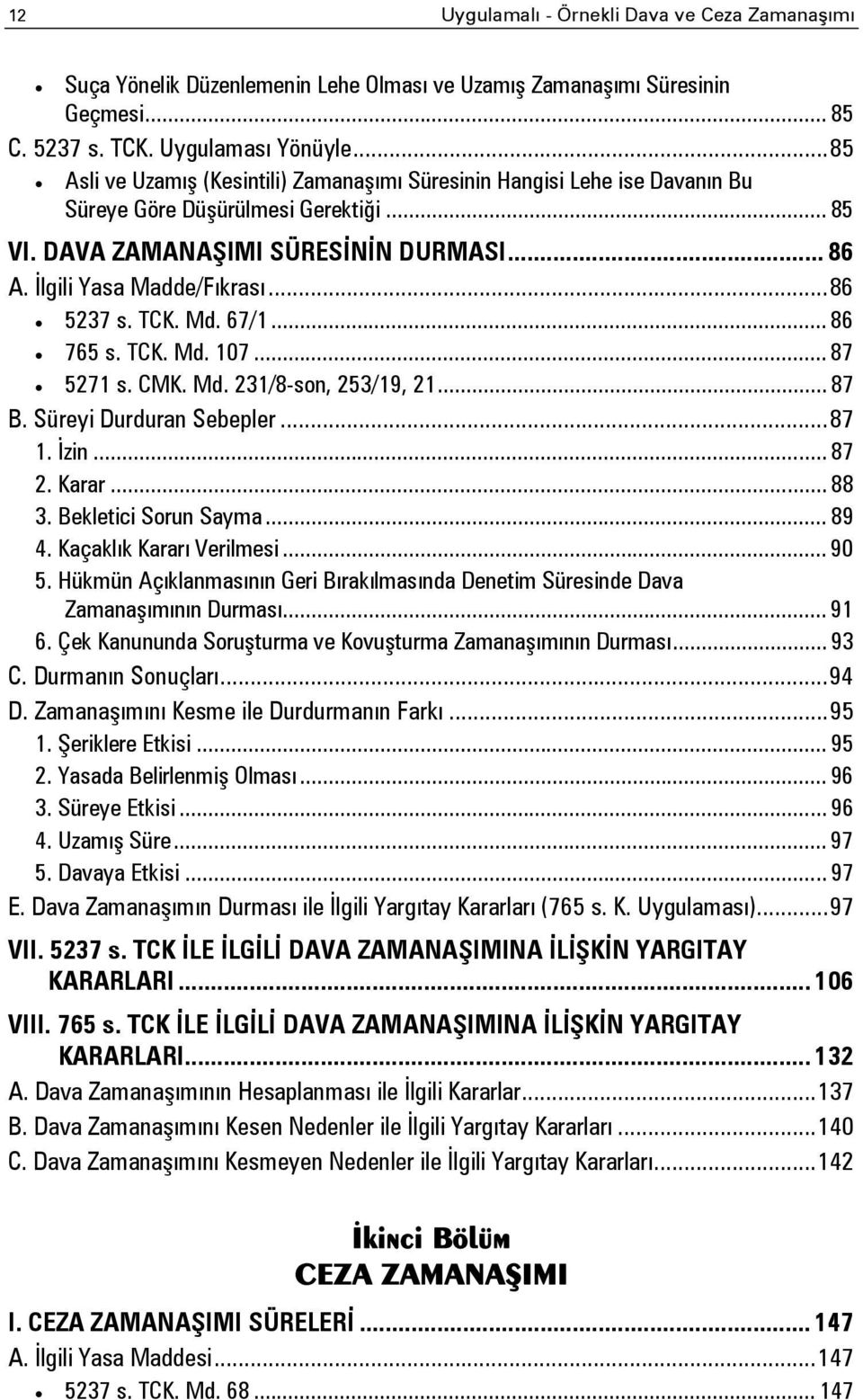 .. 86 5237 s. TCK. Md. 67/1... 86 765 s. TCK. Md. 107... 87 5271 s. CMK. Md. 231/8-son, 253/19, 21... 87 B. Süreyi Durduran Sebepler... 87 1. İzin... 87 2. Karar... 88 3. Bekletici Sorun Sayma... 89 4.