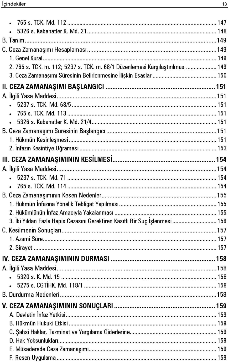 .. 151 5237 s. TCK. Md. 68/5... 151 765 s. TCK. Md. 113... 151 5326 s. Kabahatler K. Md. 21/4... 151 B. Ceza Zamanaşımı Süresinin Başlangıcı... 151 1. Hükmün Kesinleşmesi... 151 2.