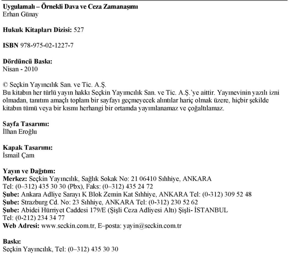 Yayınevinin yazılı izni olmadan, tanıtım amaçlı toplam bir sayfayı geçmeyecek alıntılar hariç olmak üzere, hiçbir şekilde kitabın tümü veya bir kısmı herhangi bir ortamda yayımlanamaz ve çoğaltılamaz.