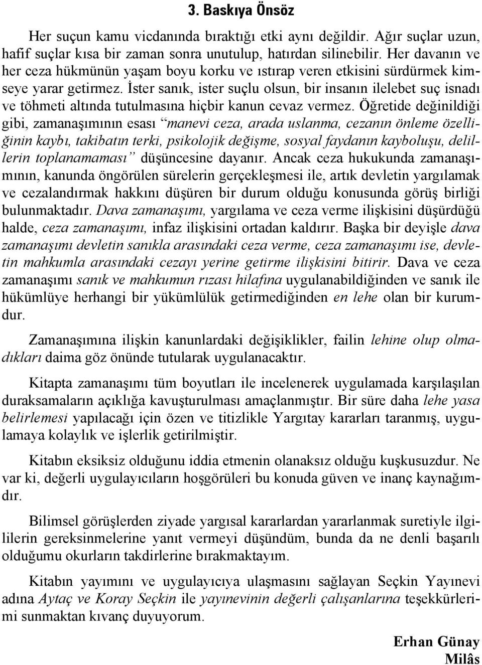 İster sanık, ister suçlu olsun, bir insanın ilelebet suç isnadı ve töhmeti altında tutulmasına hiçbir kanun cevaz vermez.