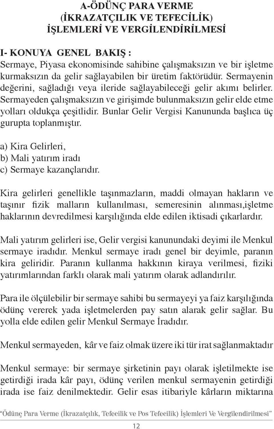 Sermayeden çalışmaksızın ve girişimde bulunmaksızın gelir elde etme yolları oldukça çeşitlidir. Bunlar Gelir Vergisi Kanununda başlıca üç gurupta toplanmıştır.