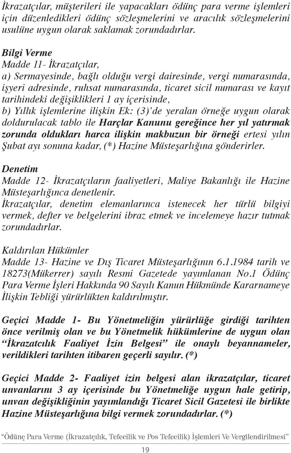 1 ay içerisinde, b) Yıllık işlemlerine ilişkin Ek: (3) de yeralan örneğe uygun olarak doldurulacak tablo ile Harçlar Kanunu gereğince her yıl yatırmak zorunda oldukları harca ilişkin makbuzun bir