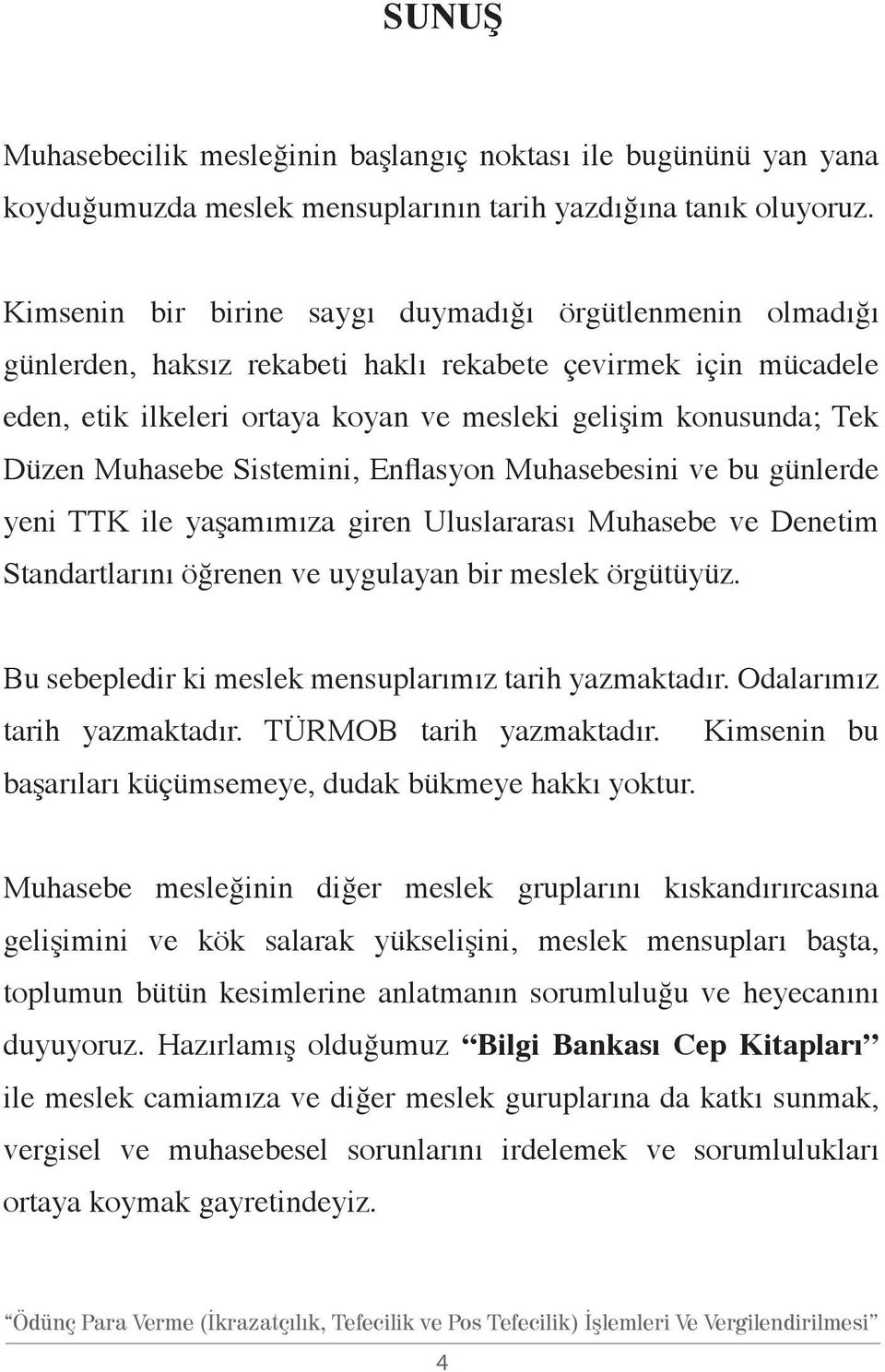 Muhasebe Sistemini, Enflasyon Muhasebesini ve bu günlerde yeni TTK ile yaşamımıza giren Uluslararası Muhasebe ve Denetim Standartlarını öğrenen ve uygulayan bir meslek örgütüyüz.