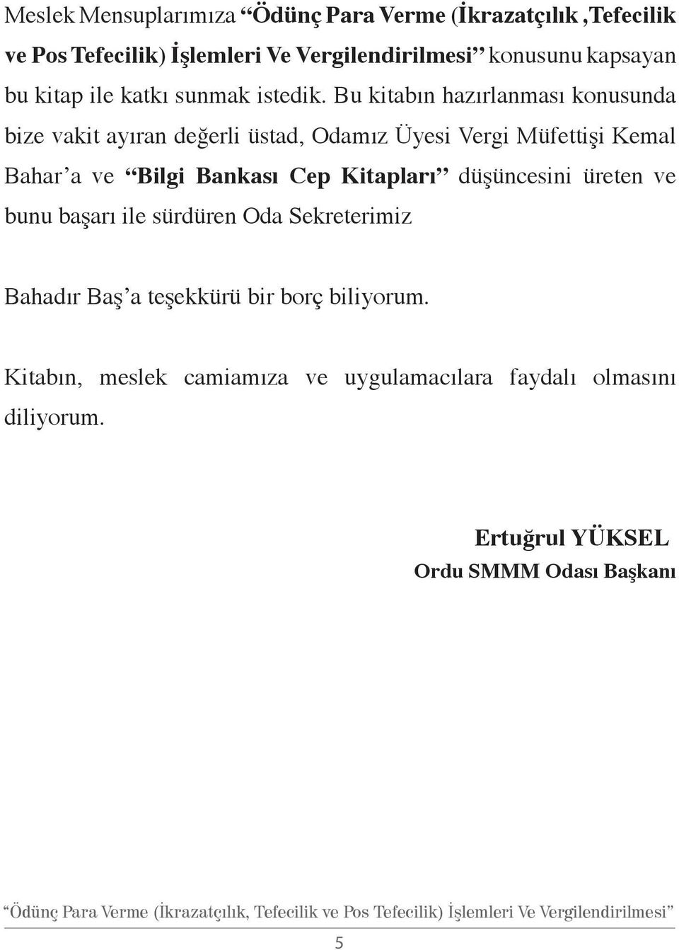 Bu kitabın hazırlanması konusunda bize vakit ayıran değerli üstad, Odamız Üyesi Vergi Müfettişi Kemal Bahar a ve Bilgi Bankası Cep