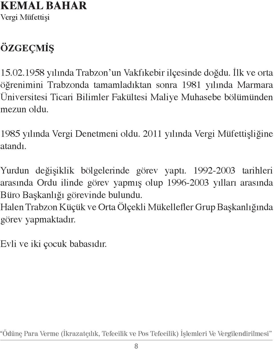 1985 yılında Vergi Denetmeni oldu. 2011 yılında Vergi Müfettişliğine atandı. Yurdun değişiklik bölgelerinde görev yaptı.