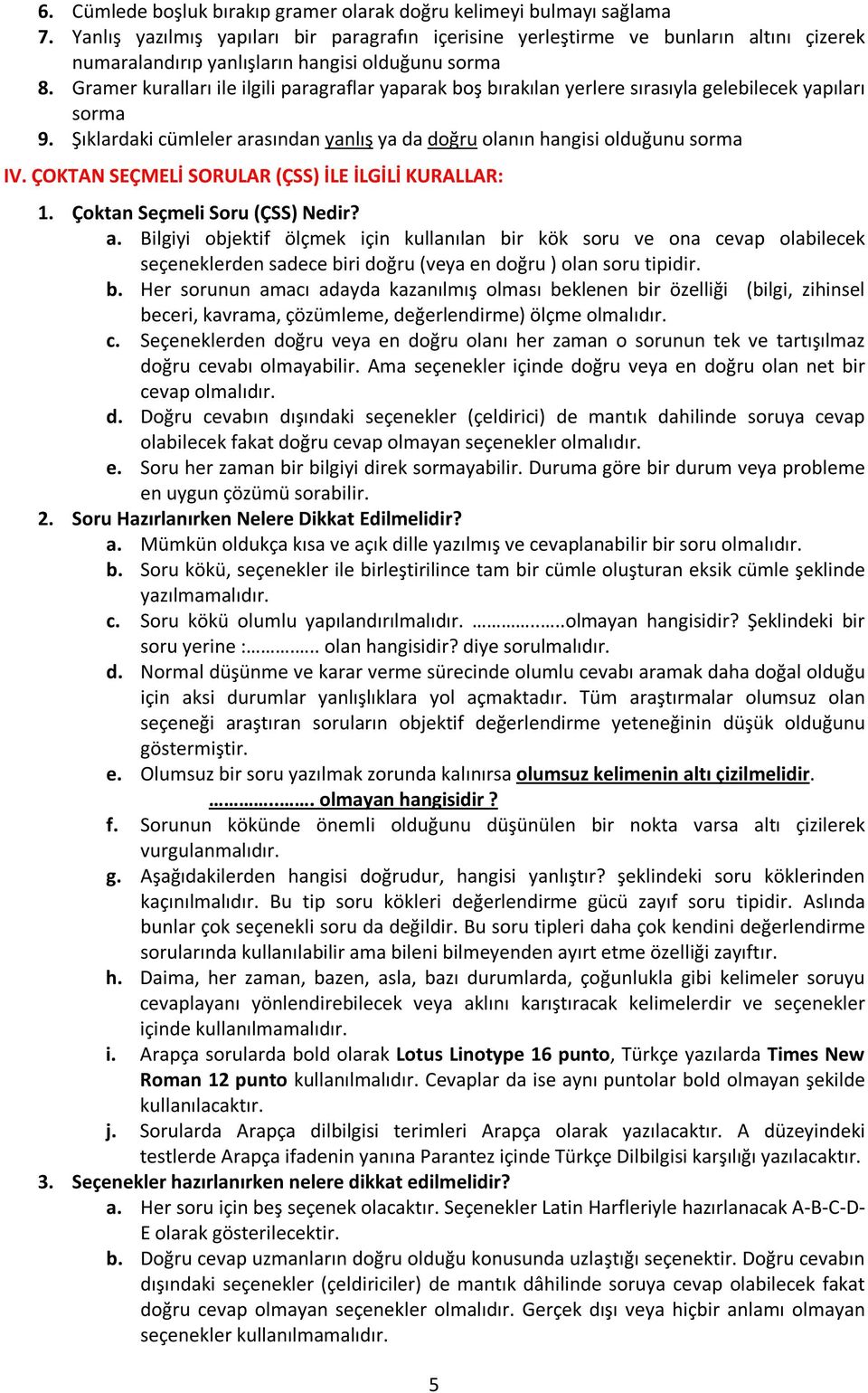 Gramer kuralları ile ilgili paragraflar yaparak boş bırakılan yerlere sırasıyla gelebilecek yapıları sorma 9. Şıklardaki cümleler arasından yanlış ya da doğru olanın hangisi olduğunu sorma IV.