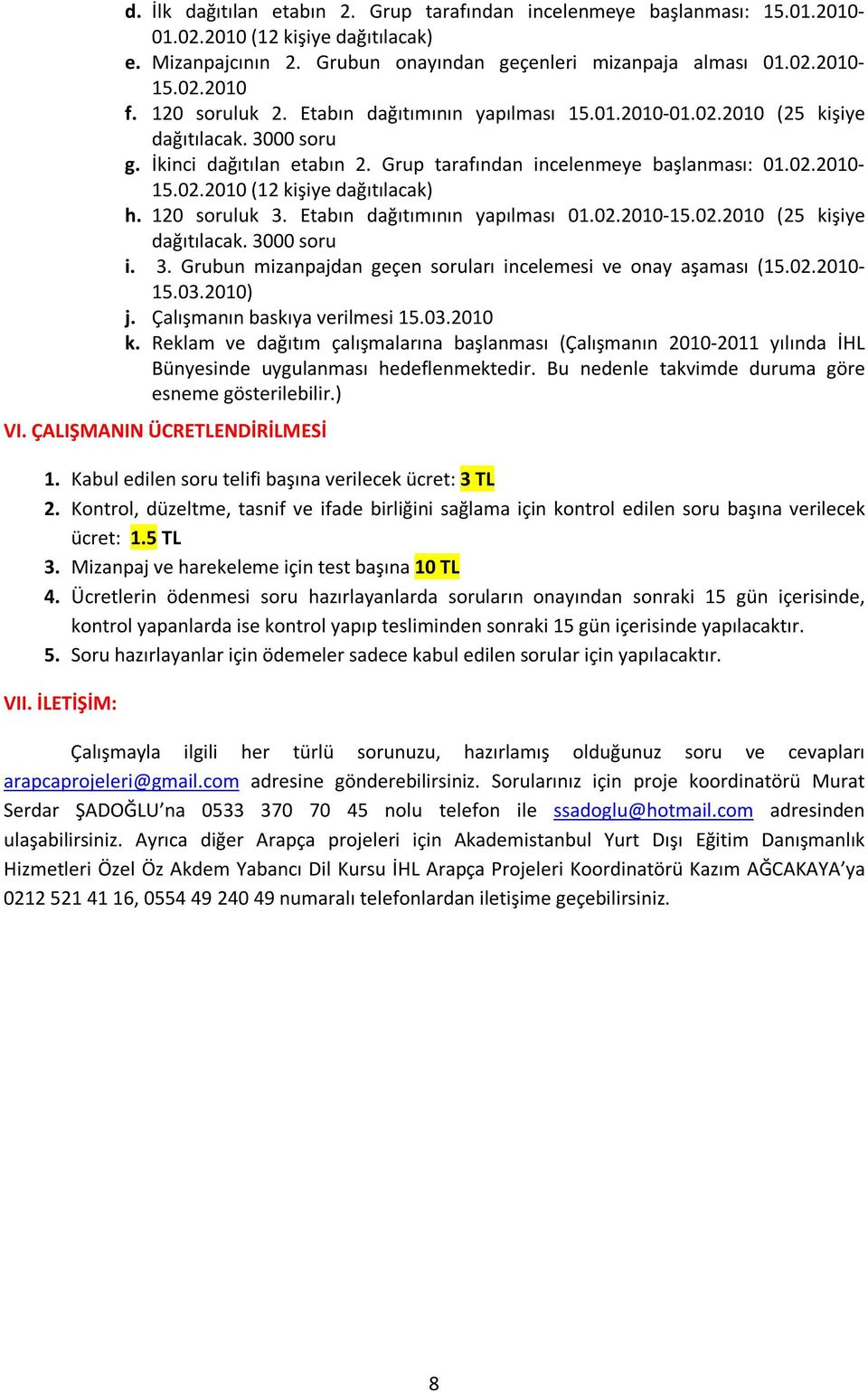 120 soruluk 3. Etabın dağıtımının yapılması 01.02.2010-15.02.2010 (25 kişiye dağıtılacak. 3000 soru i. 3. Grubun mizanpajdan geçen soruları incelemesi ve onay aşaması (15.02.2010-15.03.2010) j.