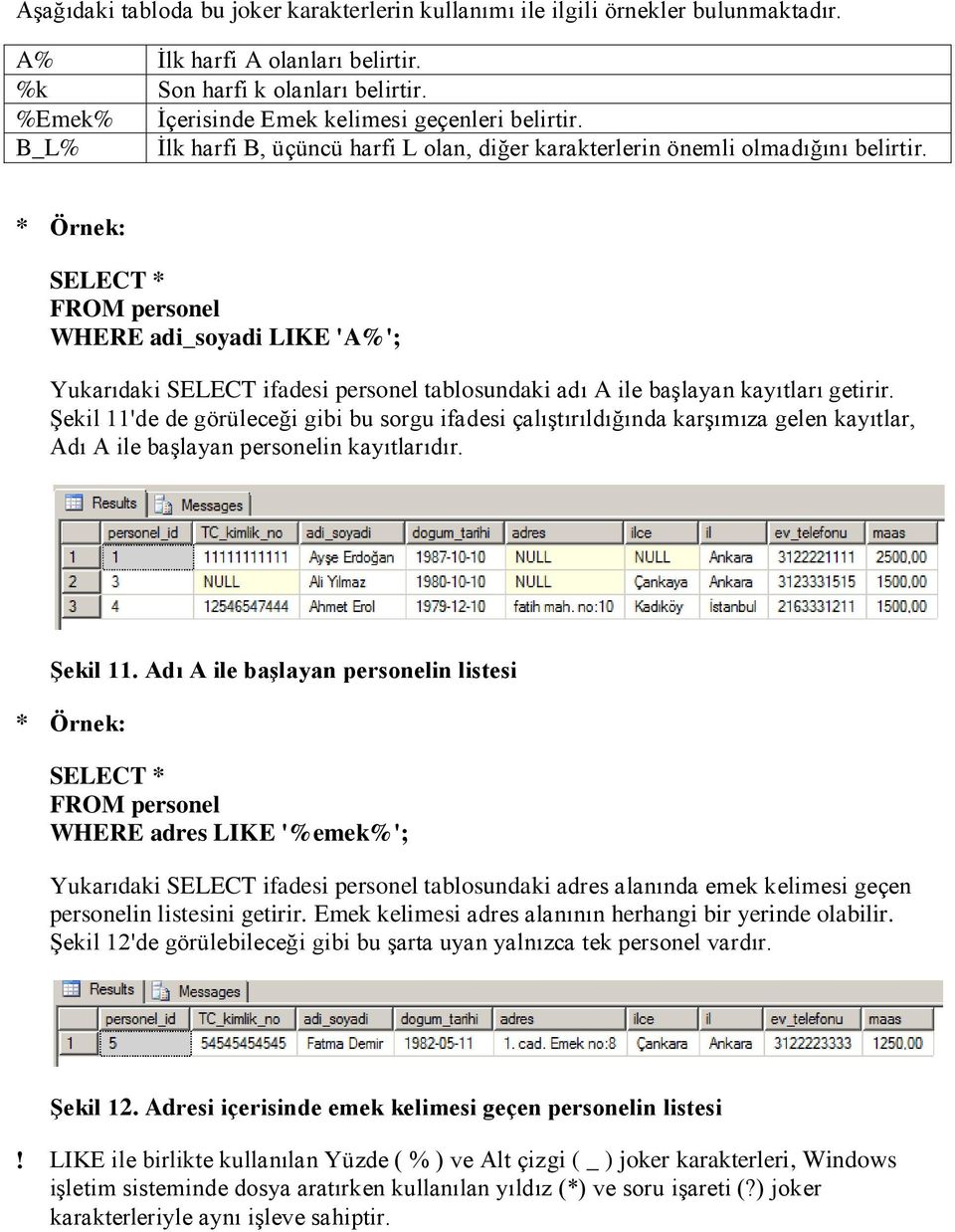 SELECT * WHERE adi_soyadi LIKE 'A%'; Yukarıdaki SELECT ifadesi personel tablosundaki adı A ile başlayan kayıtları getirir.