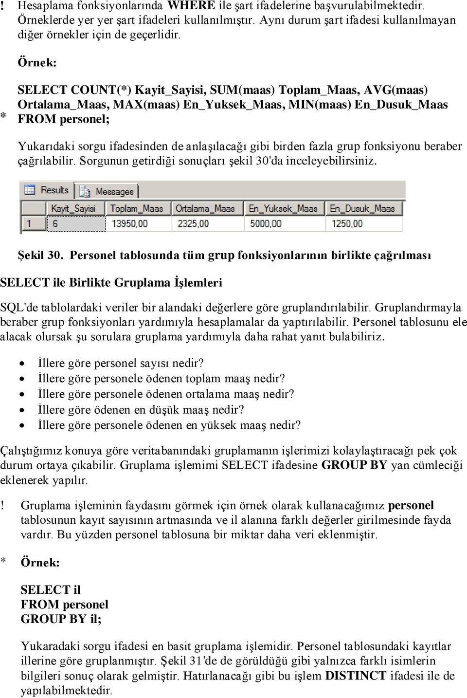 fazla grup fonksiyonu beraber çağrılabilir. Sorgunun getirdiği sonuçları şekil 30'da inceleyebilirsiniz. Şekil 30.