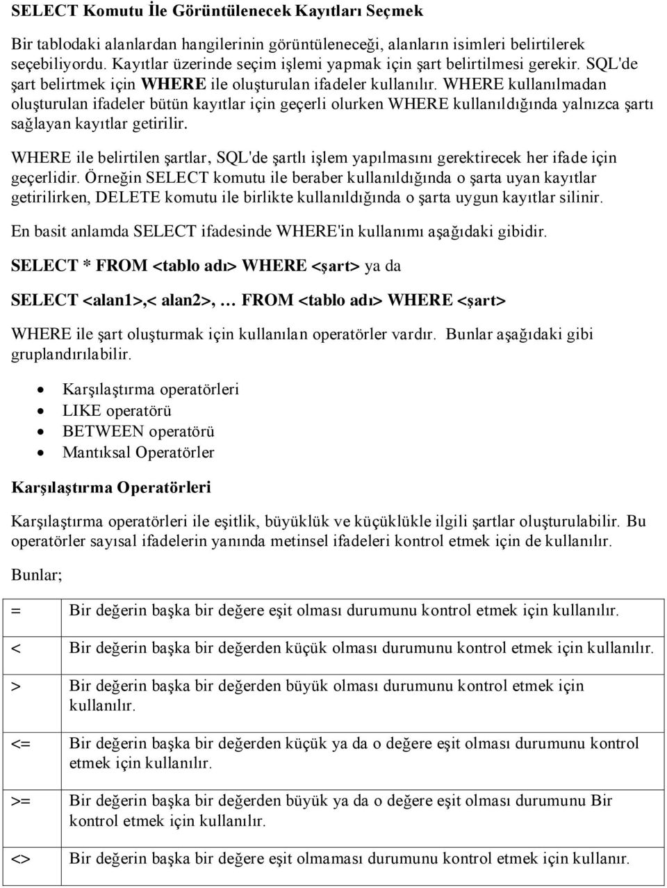 WHERE kullanılmadan oluşturulan ifadeler bütün kayıtlar için geçerli olurken WHERE kullanıldığında yalnızca şartı sağlayan kayıtlar getirilir.