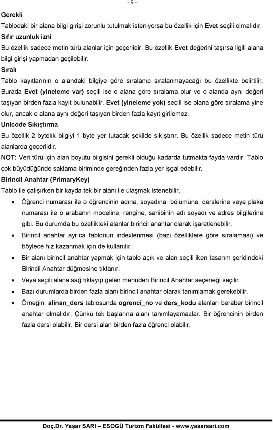 Burada Evet (yineleme var) seçili ise o alana göre sıralama olur ve o alanda aynı değeri taşıyan birden fazla kayıt bulunabilir.