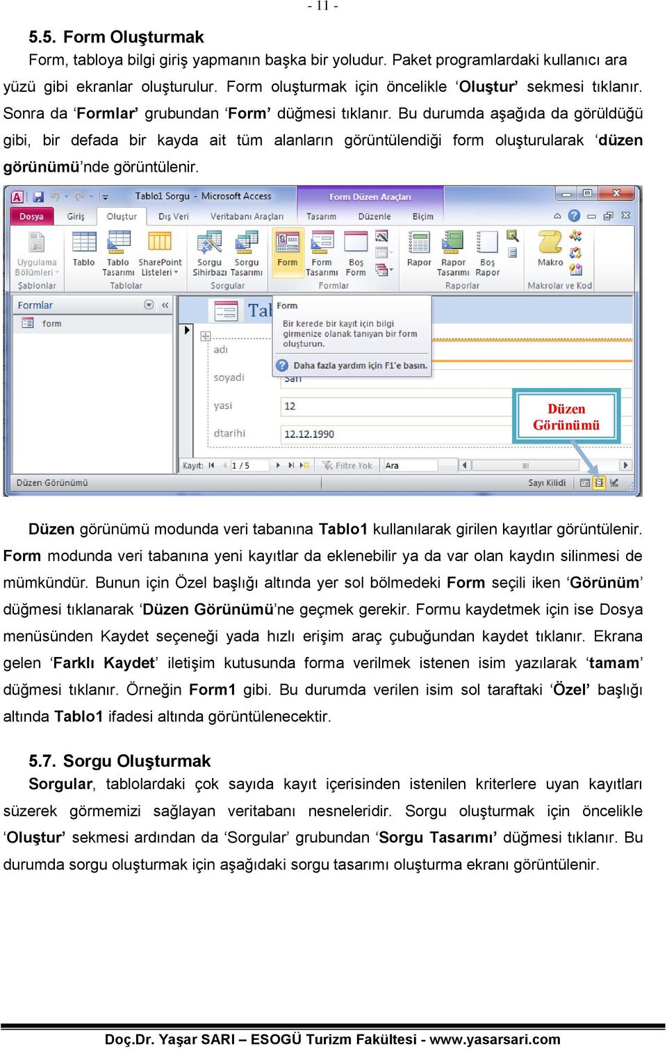 Bu durumda aşağıda da görüldüğü gibi, bir defada bir kayda ait tüm alanların görüntülendiği form oluşturularak düzen görünümü nde görüntülenir.